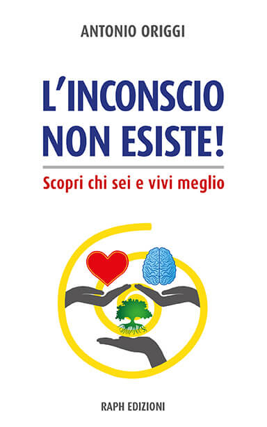 “L’inconscio non esiste! Scopri chi sei e vivi meglio”, il nuovo saggio di Antonio Origgi