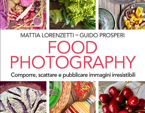 Dal 29 aprile “Food Photography” il libro di Mattia Lorenzetti e Guido Prosperi