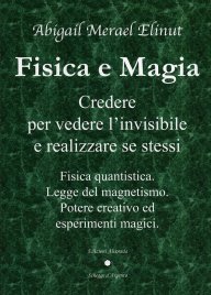 “Fisica e Magia. Credere per vedere l’invisibile e realizzare sé stessi” di Abigail Merael Elinut